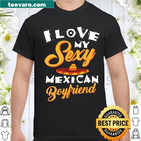 Playful shirt expressing love for a sexy Mexican boyfriend with a humorous twist.