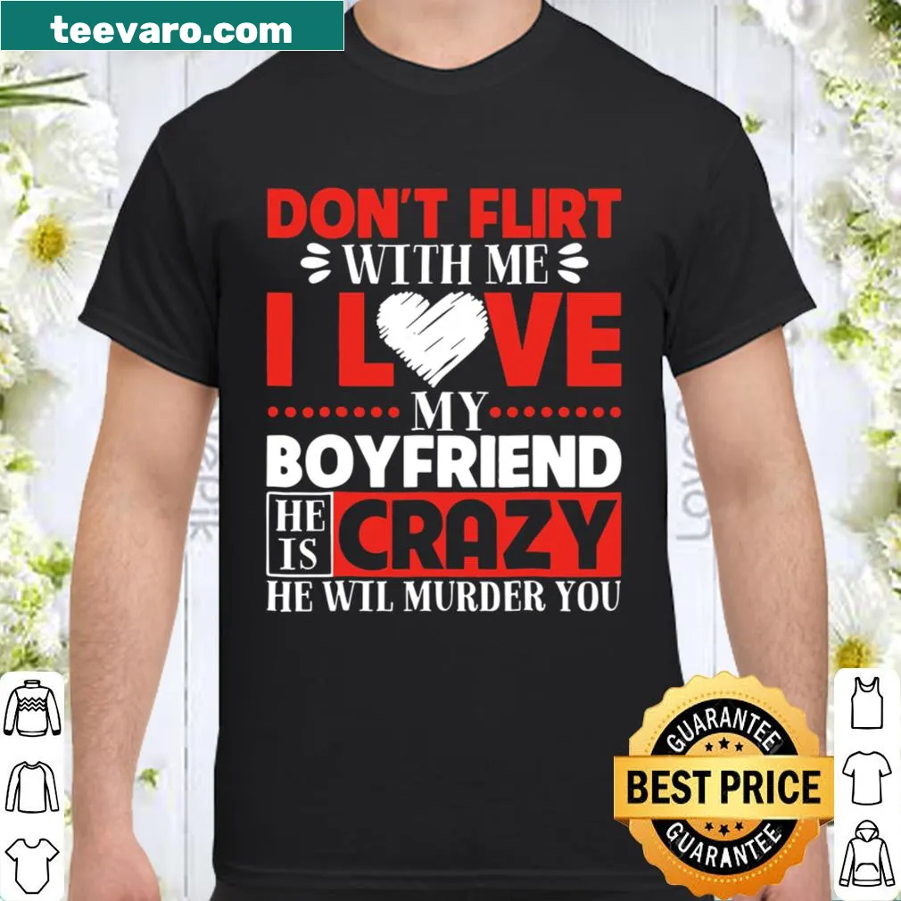 Funny shirt declaring loyalty with 'Don't Flirt With Me, I Love My Boyfriend'