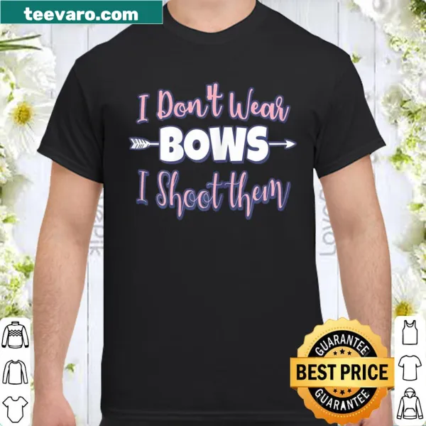Humorous archery design stating 'I Don't Wear Bows I Shoot Them'