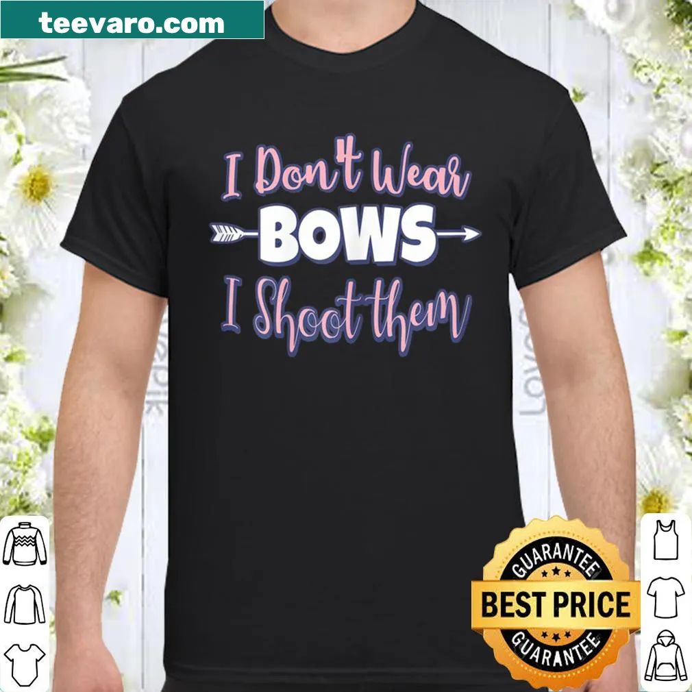 Humorous archery design stating 'I Don't Wear Bows I Shoot Them'