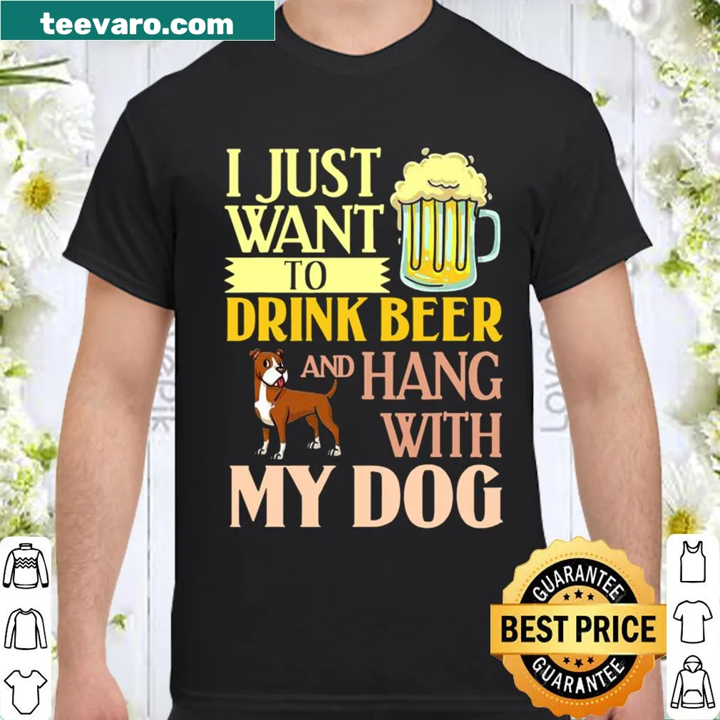Funny shirt with the phrase 'I Just Want To Drink Beer And Hang With My Dog'
