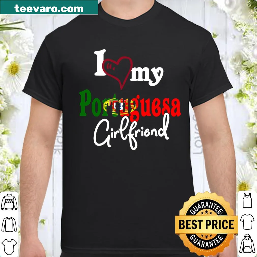 I Love My Portuguesa Girlfriend shirt featuring heartfelt text