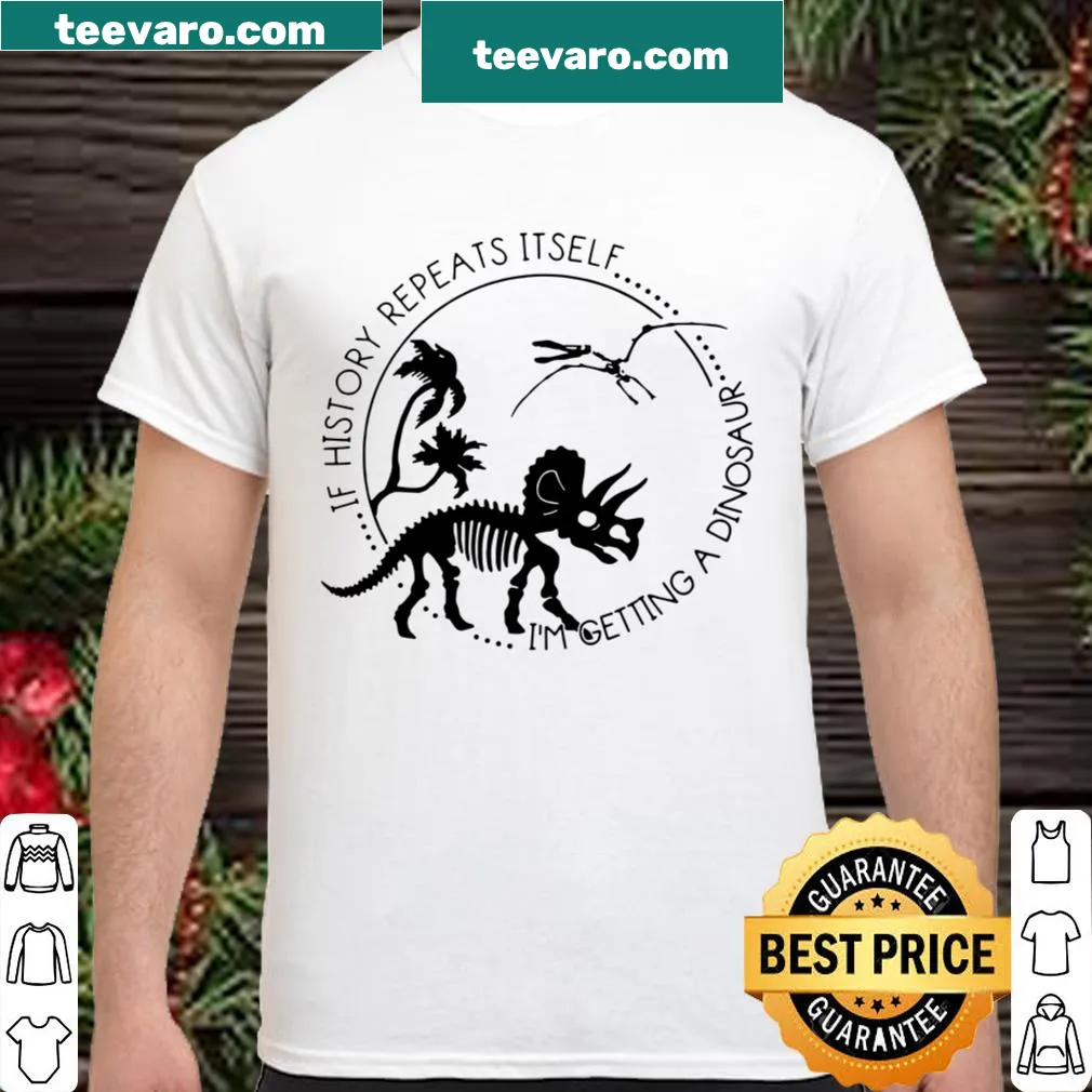 Humorous shirt featuring a dinosaur-themed quote about history repeating itself