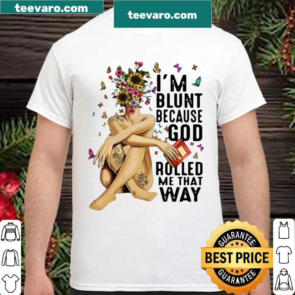 Sarcastic shirt stating I'm Blunt Because God Rolled Me That Way