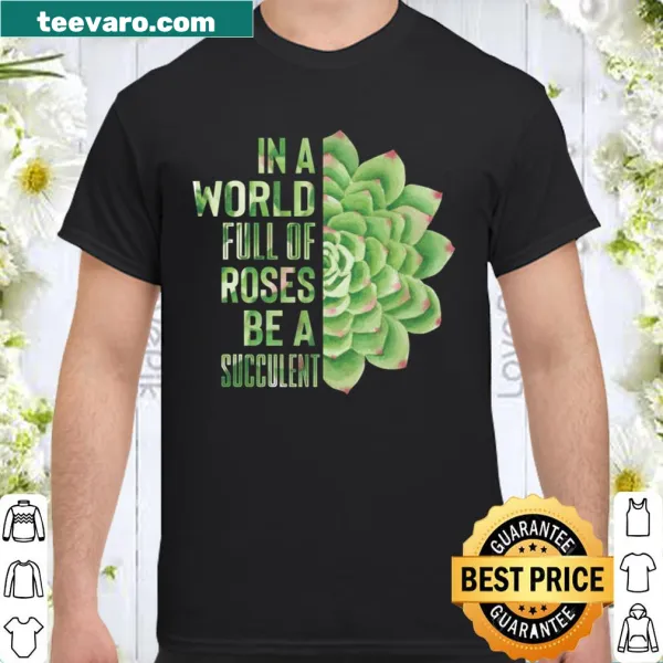 Illustrative shirt with succulents and the phrase 'In A World Full Of Roses'