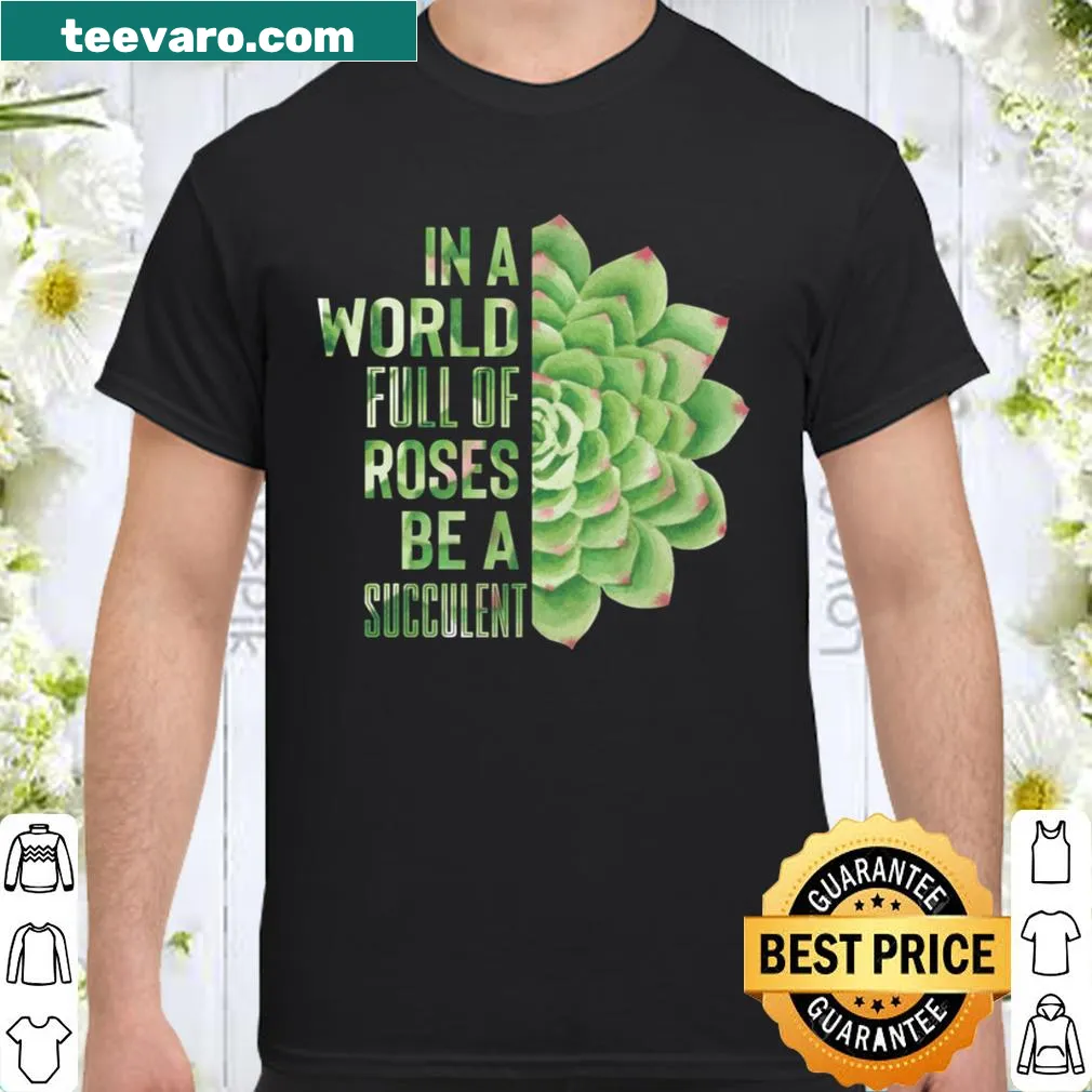 Illustrative shirt with succulents and the phrase 'In A World Full Of Roses'