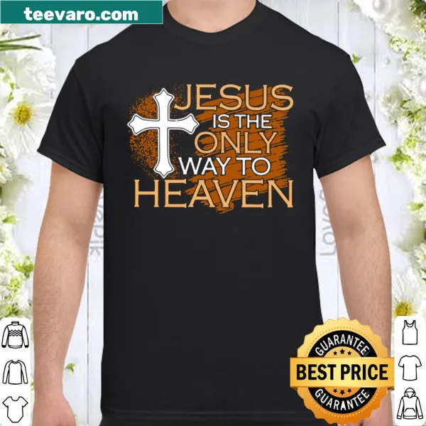 Inspirational shirt with the text 'Jesus Is The Only Way To Heaven'