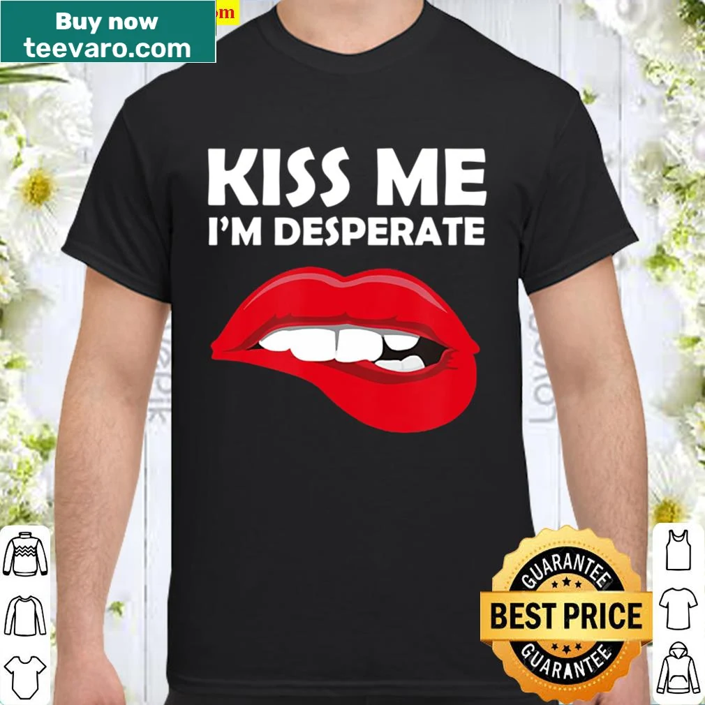 Valentine's themed shirt with 'Kiss Me I'm Desperate' text