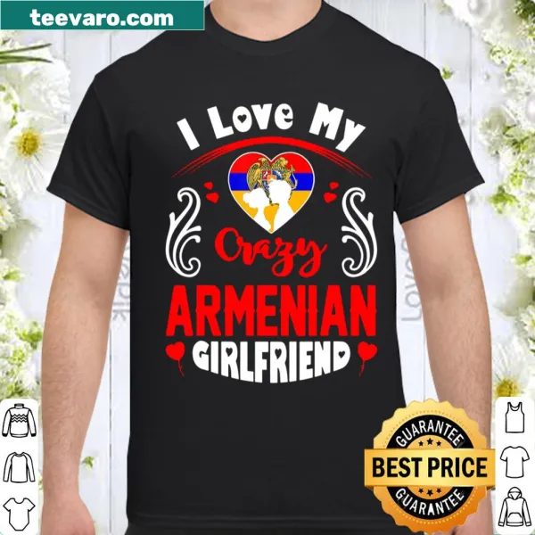 I Love My Crazy Armenian Girlfriend shirt for men