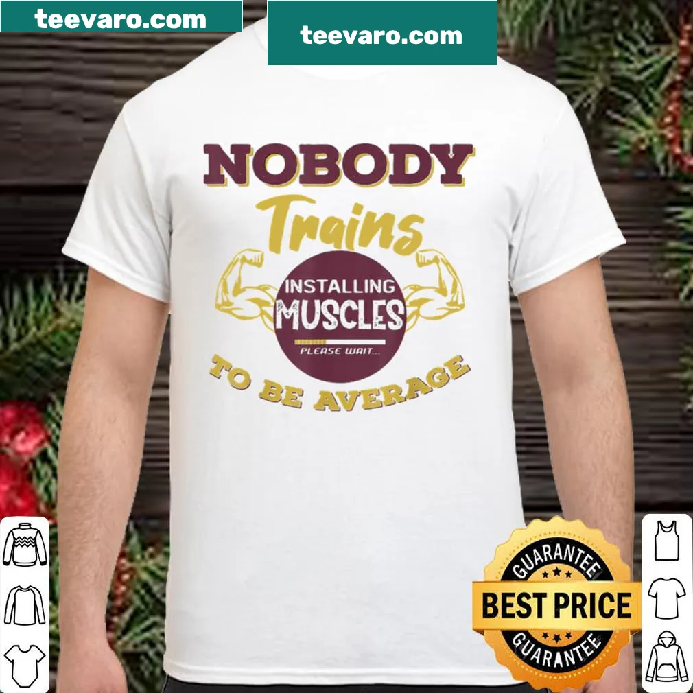 Motivational shirt with the phrase 'Nobody Trains To Be Average' for gym enthusiasts.