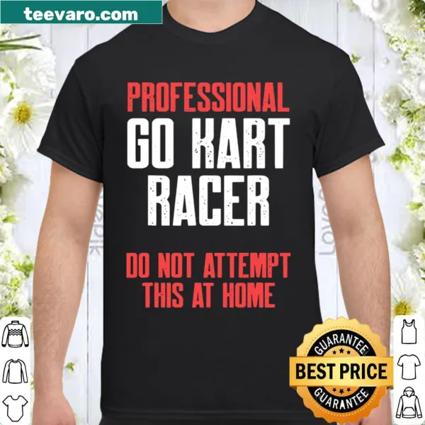 Bold shirt with 'Professional Go Kart Racer' text and cautionary message