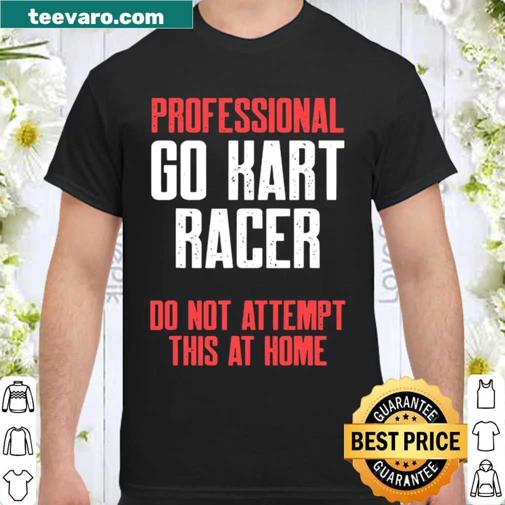 Bold shirt with 'Professional Go Kart Racer' text and cautionary message