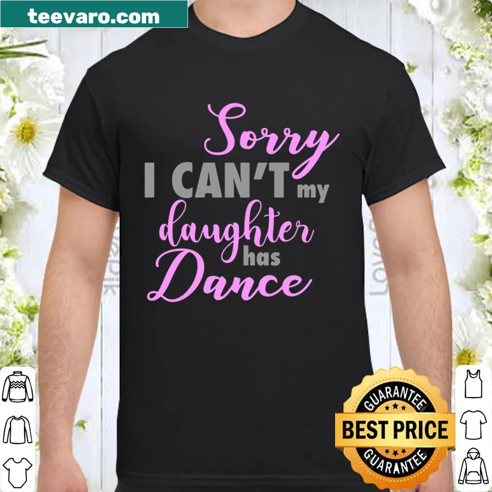 Funny T-shirt for parents with 'Sorry I Can't My Daughter Has Dance' text