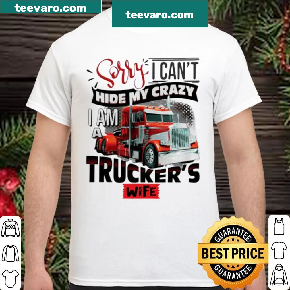 Trucker's wife shirt with the phrase 'Sorry I can't hide my crazy' in bold text