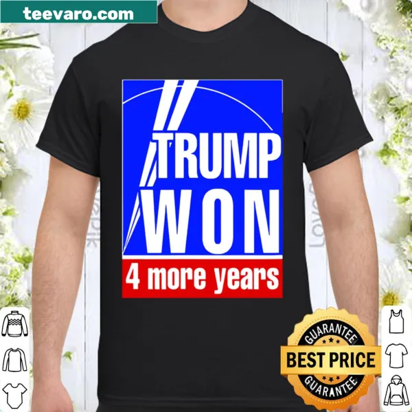 Shirt with bold text 'Trump Won 4 More Years' for political expression