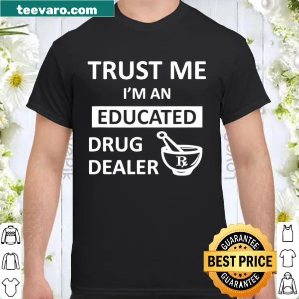 Humorous shirt saying 'Trust Me I'm An Educated Drug Dealer Pharmacist'