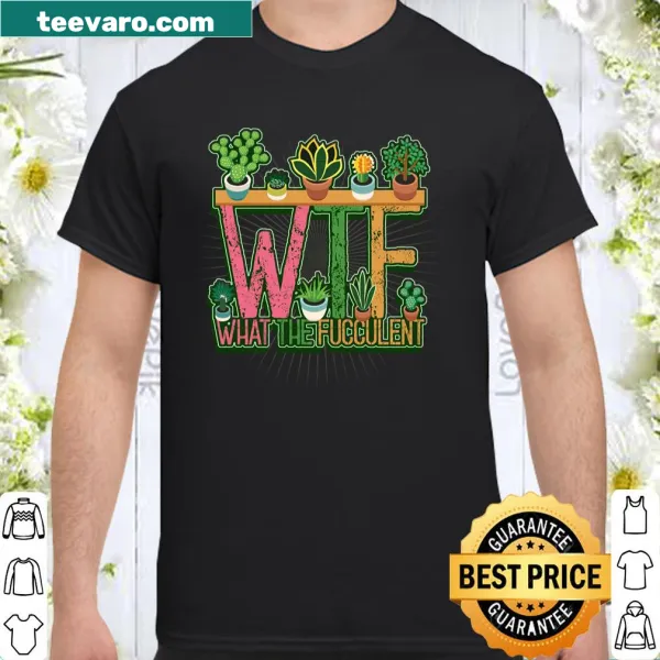 Funny 'What The Fucculent' gardening shirt featuring playful typography