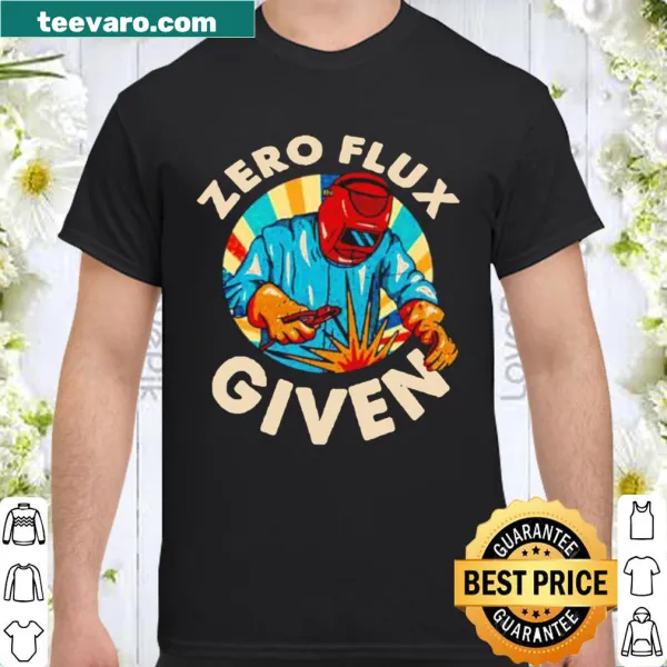 Shirt featuring 'Zero Flux Given' in a playful typography design for female welders.