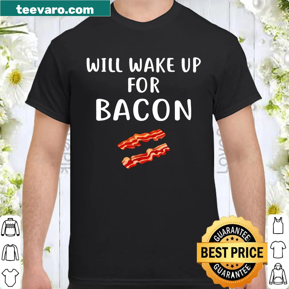 Funny bacon lover shirt reading 'Will Wake Up For Bacon'