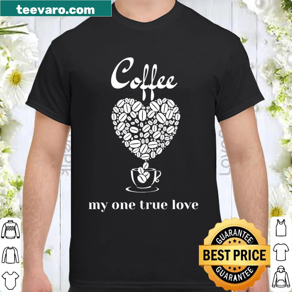 Shirt featuring the phrase Coffee - my one true love in a charming design