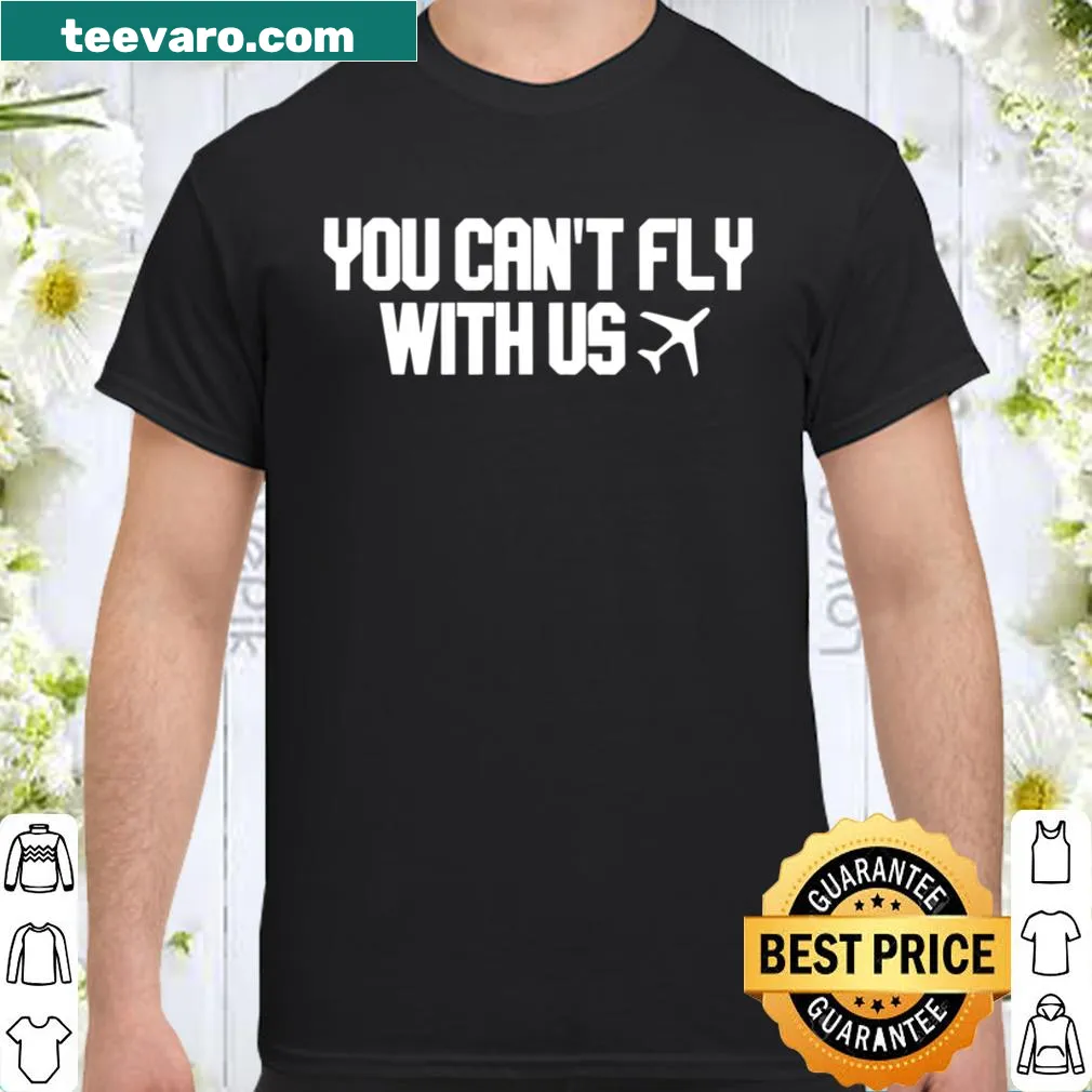 Humorous shirt with the phrase 'You Can't Fly With Us' in bold text.