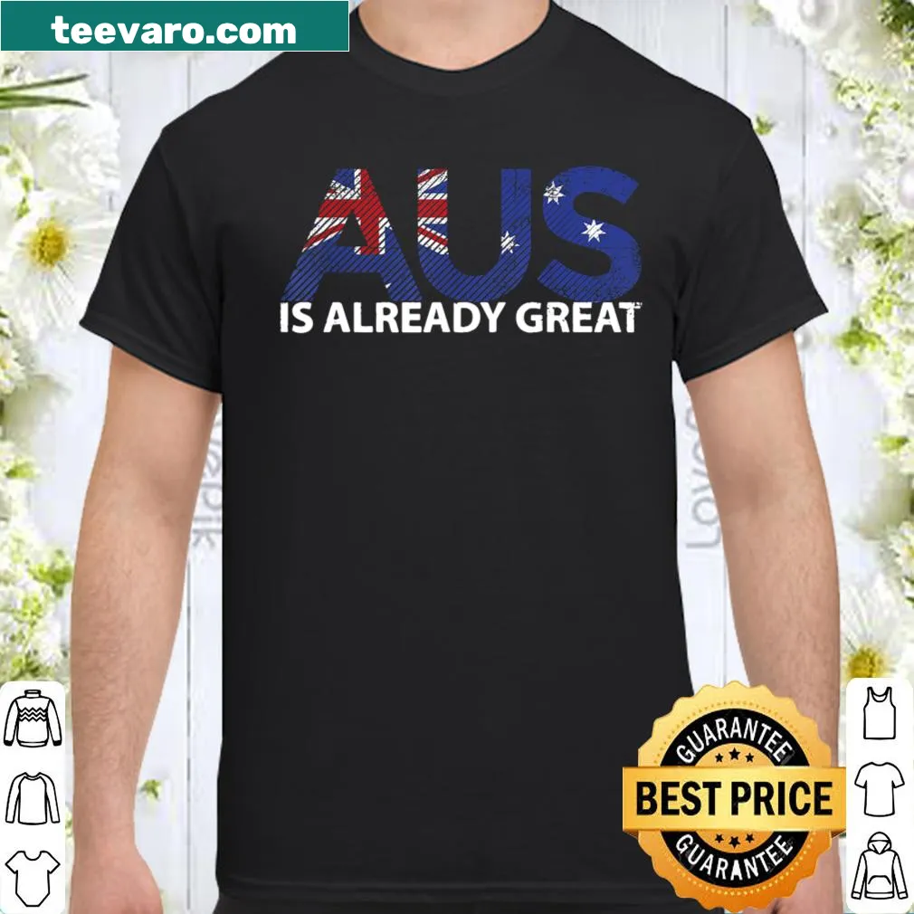 Patriotic shirt with 'Australia Is Already Great' text