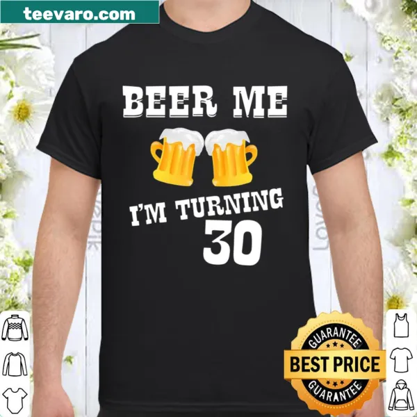 Playful Beer Me I'm Turning 30 birthday t-shirt