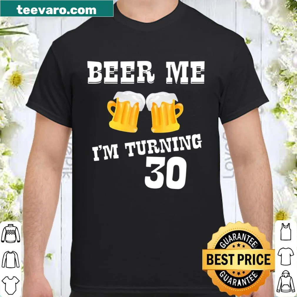 Playful Beer Me I'm Turning 30 birthday t-shirt