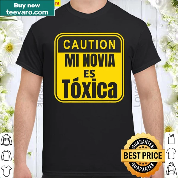 Caution: Mi Novia Es Toxica humorous relationship shirt