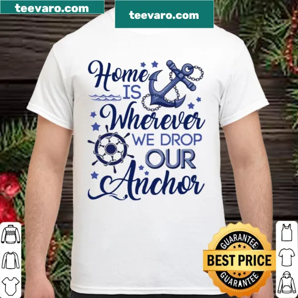 Shirt that reads Home is wherever we drop our anchor
