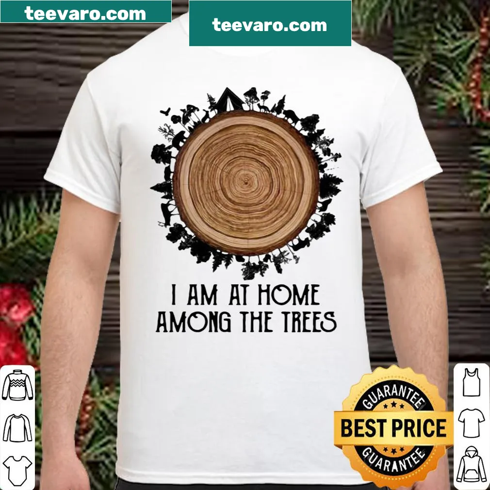 Shirt featuring the quote 'I Am At Home Among The Trees'.
