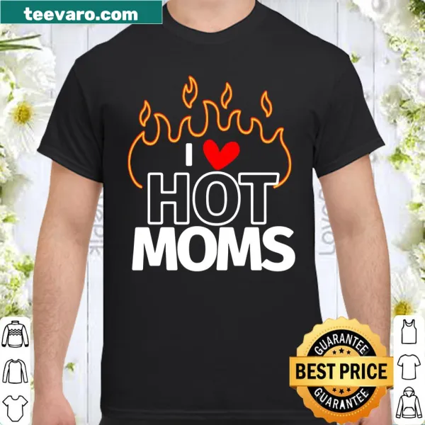 Funny shirt for moms with text: I Love Hot Moms