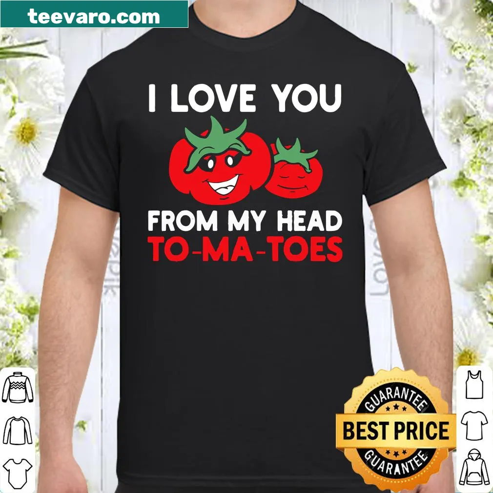 Funny tee with the text 'I Love You From My Head To-Ma-Toes'