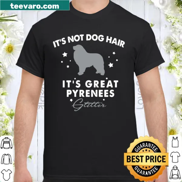 Shirt with text: It's Not Dog Hair It's Great Pyrenees Glitter and fun graphics