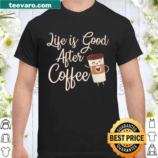 Coffee-themed shirt with an uplifting message about life after coffee