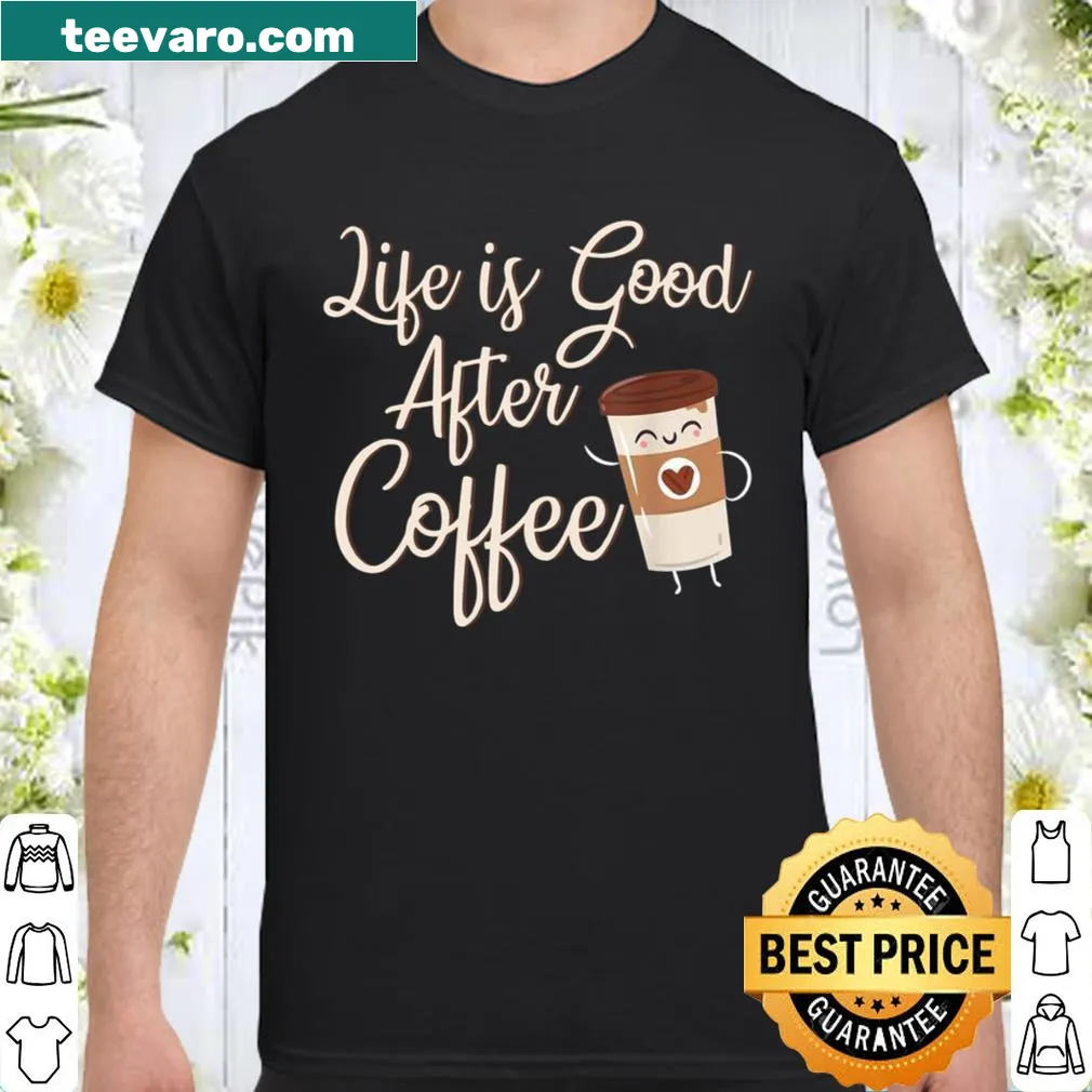 Coffee-themed shirt with an uplifting message about life after coffee