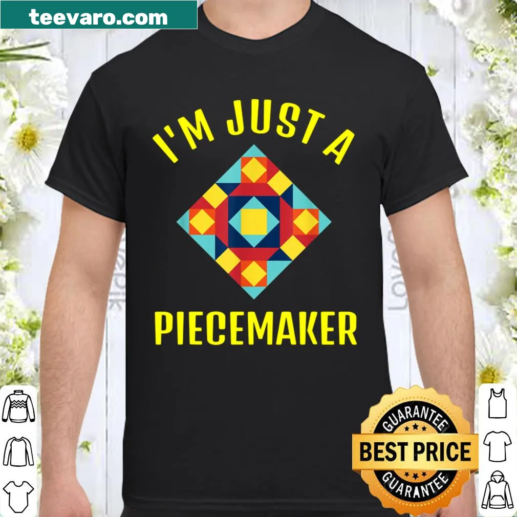 Shirt for quilt makers with 'I'm Just a Piecemaker' text