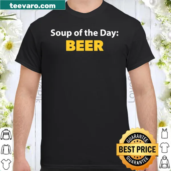 Funny beer-themed shirt with 'Soup Of The Day' text
