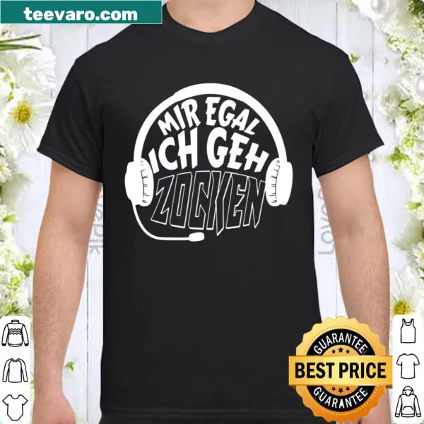 German text shirt stating 'Mir egal ich geh zocken' for gamers