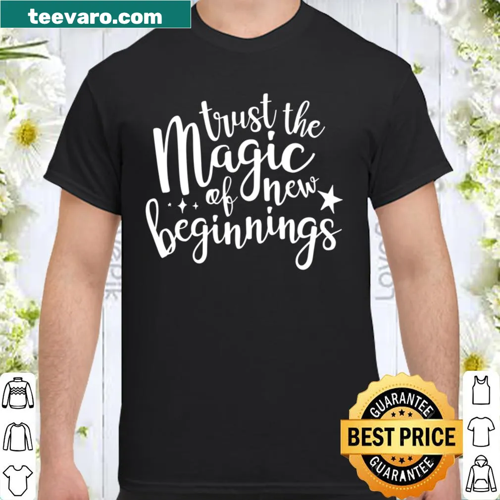 Inspirational shirt with the quote 'Trust the Magic of New Beginnings'