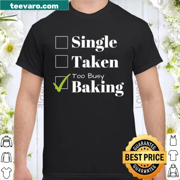 Shirt featuring 'Single, Taken, Too Busy Baking' text