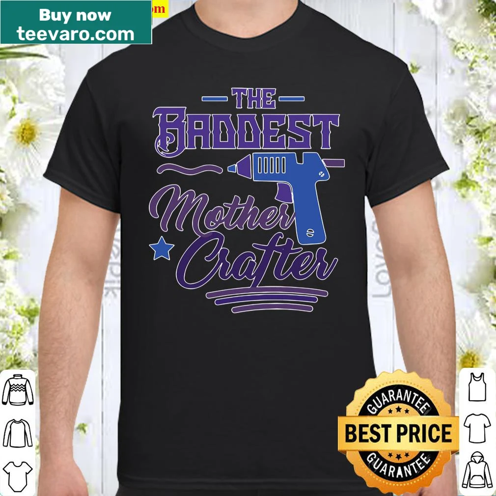 Funny shirt saying 'The Baddest Mother Crafter'