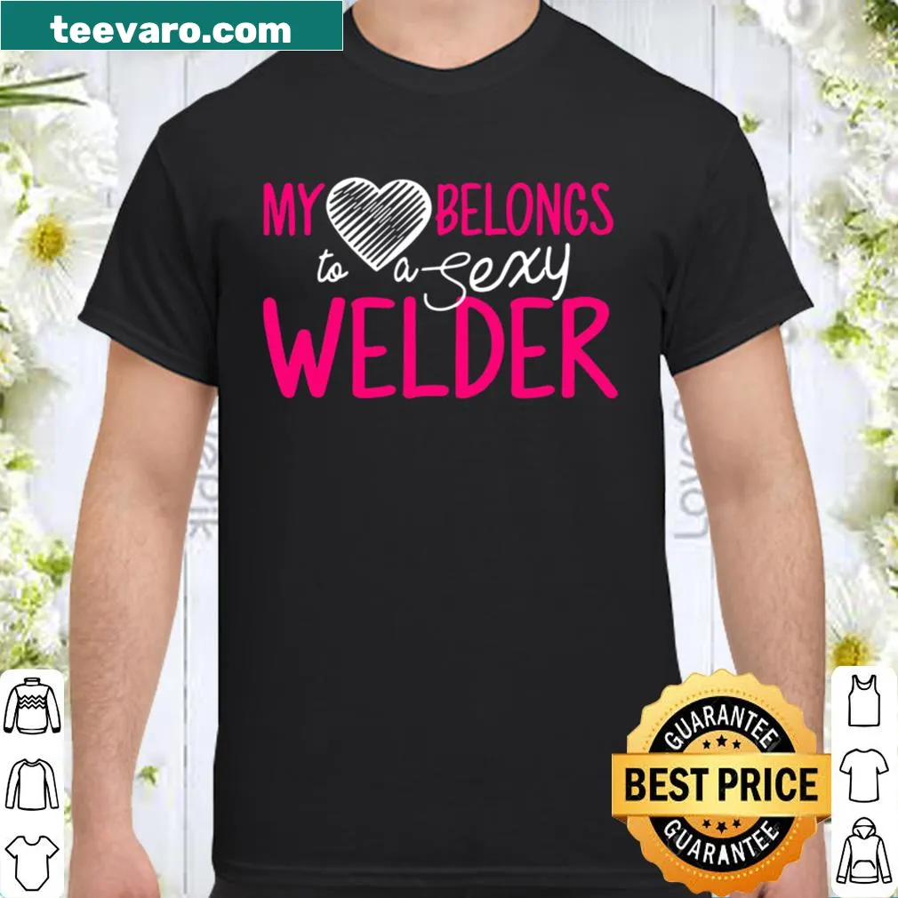 Shirt declaring 'My Heart Belongs To A Sexy Welder'