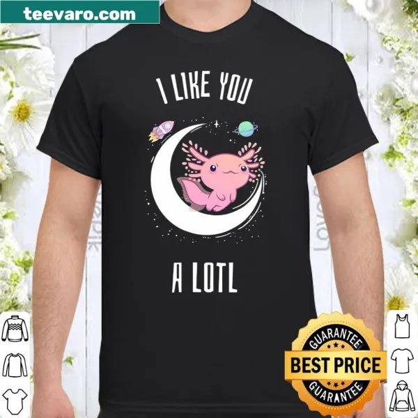 Cute Axolotl shirt with graphic and fun phrase 'I Like You A Lotl'