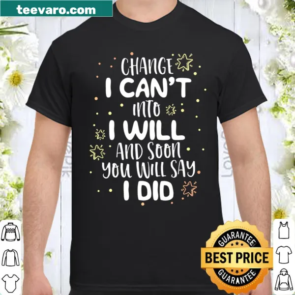 Motivational teacher shirt with 'Can't I Will I Did' text