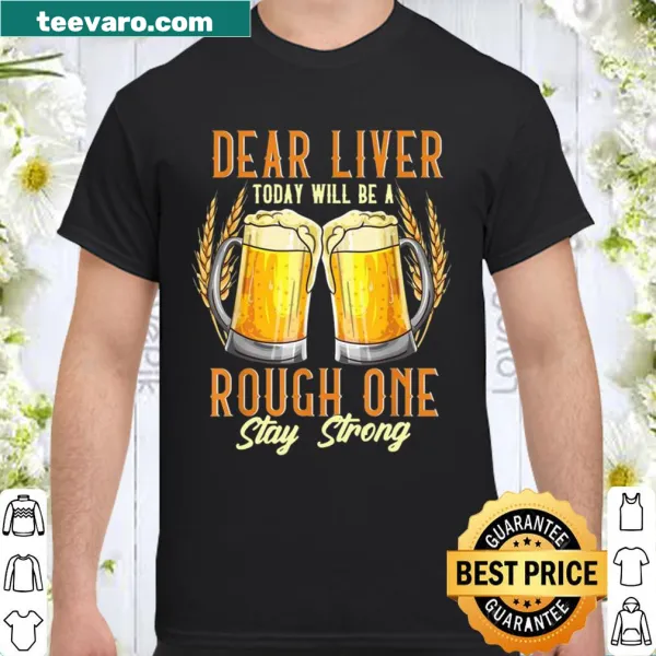 Funny shirt with the phrase 'Dear Liver, Rough One Stay Strong'