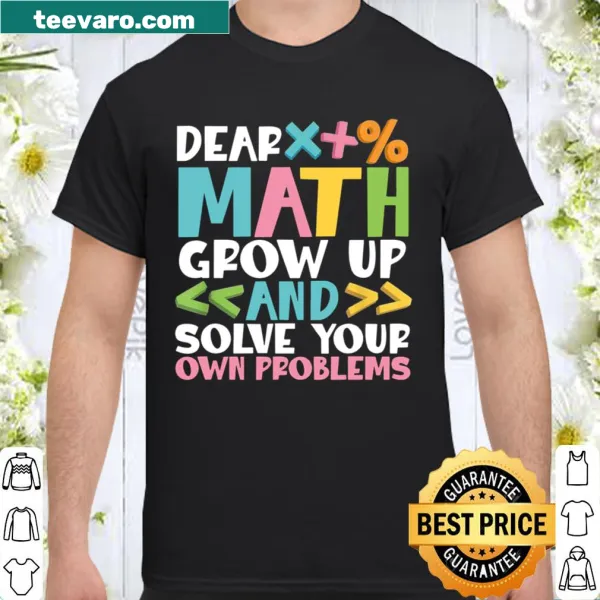 Humorous shirt with the phrase 'Dear Math, Grow Up And Solve Your Own Problem'