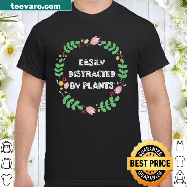 Shirt saying 'Easily Distracted By Plants' for gardening lovers