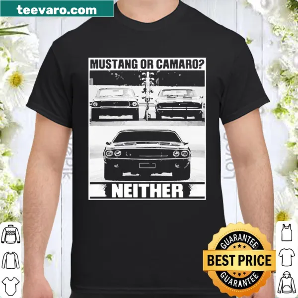Humorous T-shirt featuring the phrase 'Mustang Or Camaro Neither' in bold typography.