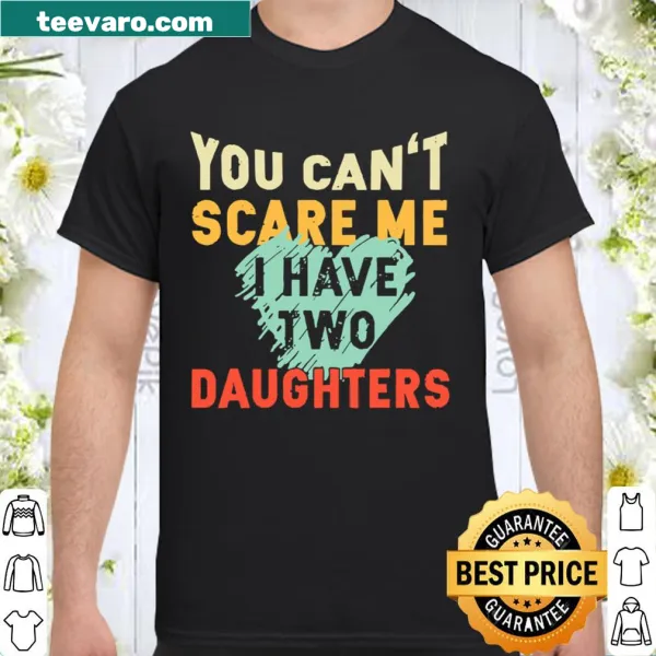 Humorous shirt for dads with the text 'You can't scare me I have two daughters'
